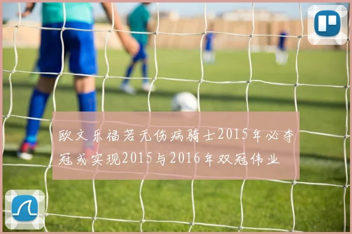 欧文乐福若无伤病骑士2015年必夺冠或实现2015与2016年双冠伟业