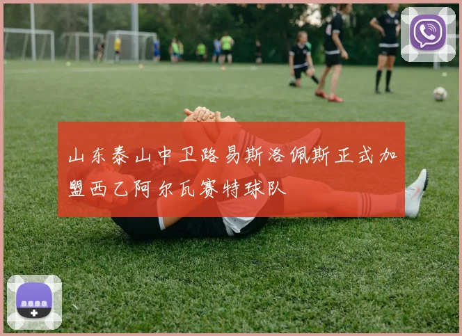 山东泰山中卫路易斯洛佩斯正式加盟西乙阿尔瓦赛特球队