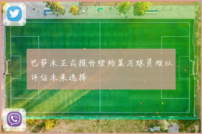 巴萨未正式报价续约莱万球员难以评估未来选择