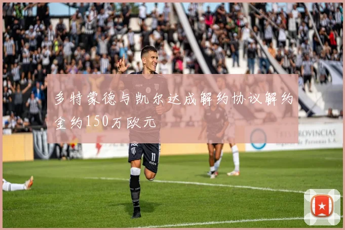 多特蒙德与凯尔达成解约协议解约金约150万欧元